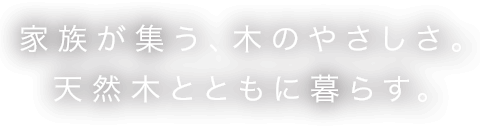 家族が集う、木のやさしさ。天然木とともに暮らす。石崎家具店